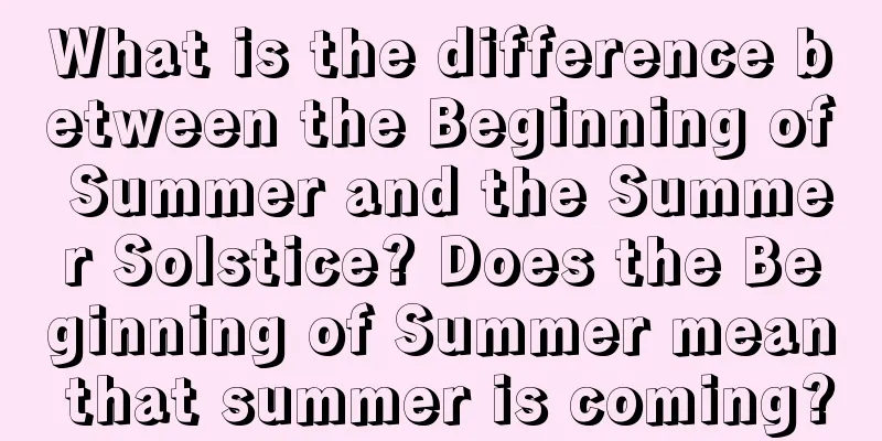 What is the difference between the Beginning of Summer and the Summer Solstice? Does the Beginning of Summer mean that summer is coming?