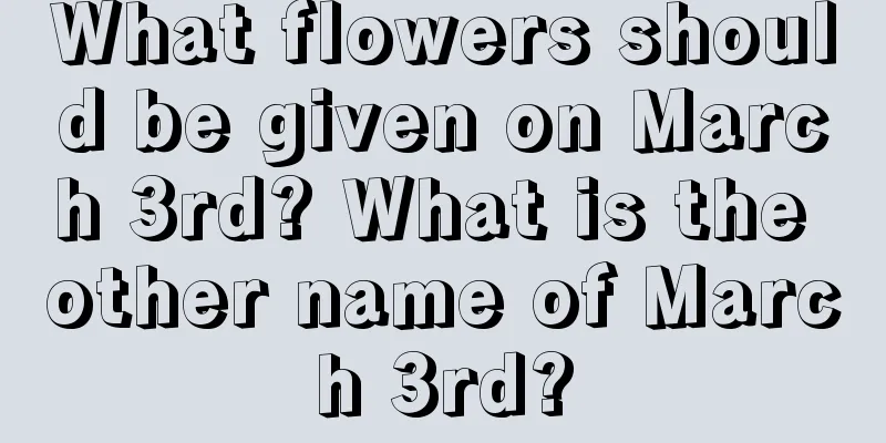 What flowers should be given on March 3rd? What is the other name of March 3rd?
