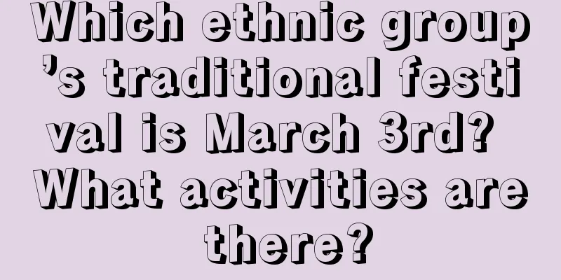 Which ethnic group’s traditional festival is March 3rd? What activities are there?