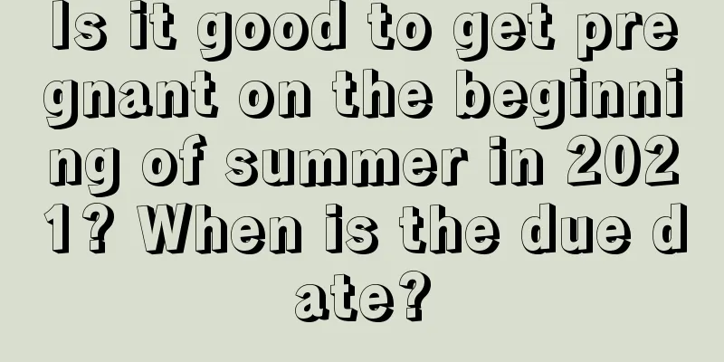 Is it good to get pregnant on the beginning of summer in 2021? When is the due date?
