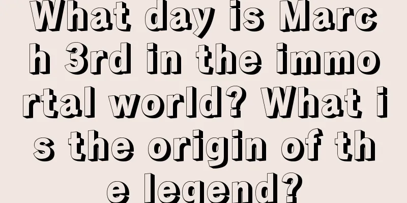 What day is March 3rd in the immortal world? What is the origin of the legend?
