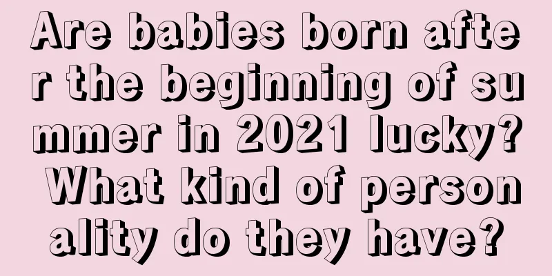 Are babies born after the beginning of summer in 2021 lucky? What kind of personality do they have?