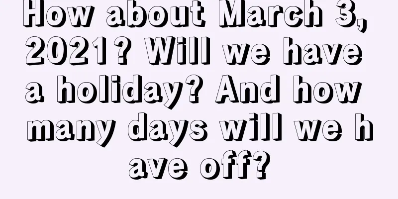 How about March 3, 2021? Will we have a holiday? And how many days will we have off?