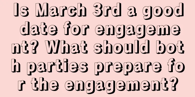 Is March 3rd a good date for engagement? What should both parties prepare for the engagement?