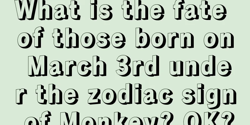 What is the fate of those born on March 3rd under the zodiac sign of Monkey? OK?