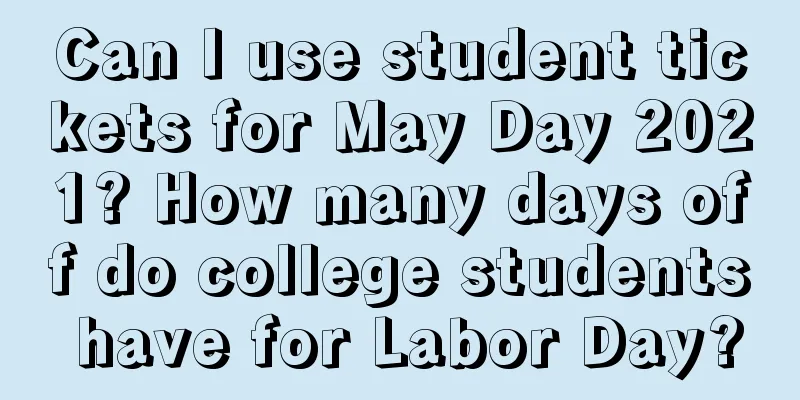 Can I use student tickets for May Day 2021? How many days off do college students have for Labor Day?
