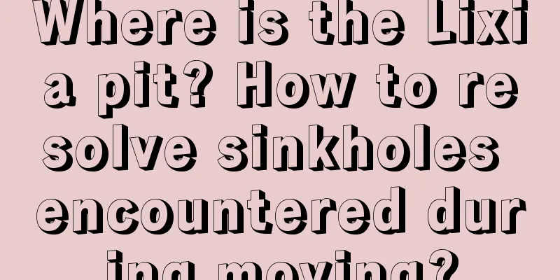 Where is the Lixia pit? How to resolve sinkholes encountered during moving?