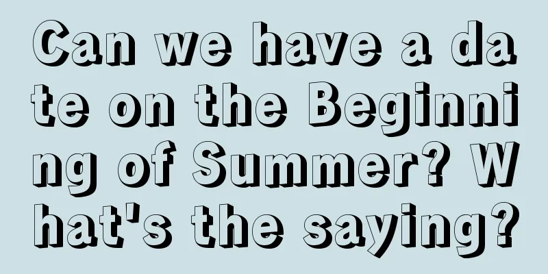 Can we have a date on the Beginning of Summer? What's the saying?