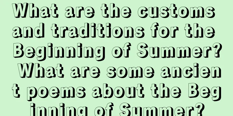 What are the customs and traditions for the Beginning of Summer? What are some ancient poems about the Beginning of Summer?