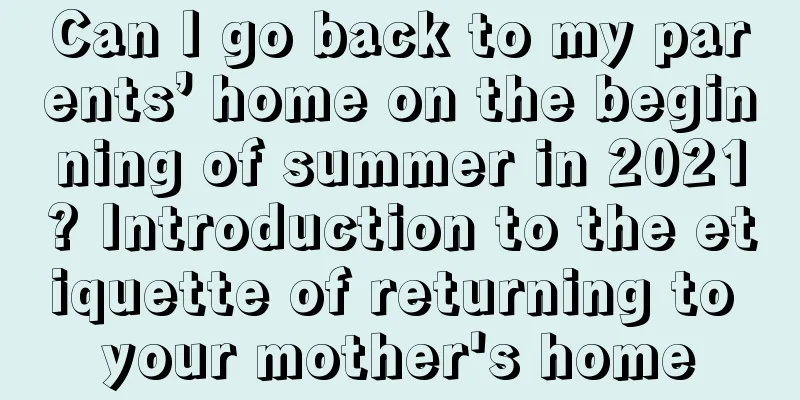 Can I go back to my parents’ home on the beginning of summer in 2021? Introduction to the etiquette of returning to your mother's home