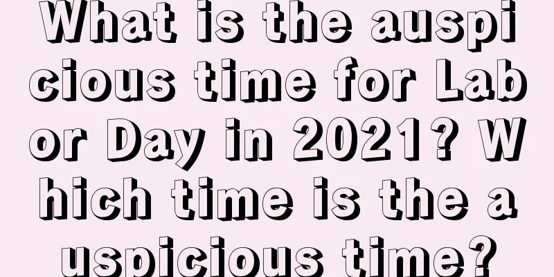 What is the auspicious time for Labor Day in 2021? Which time is the auspicious time?