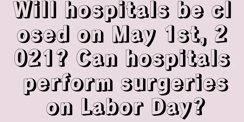 Will hospitals be closed on May 1st, 2021? Can hospitals perform surgeries on Labor Day?