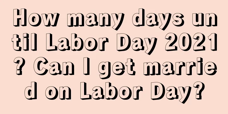 How many days until Labor Day 2021? Can I get married on Labor Day?