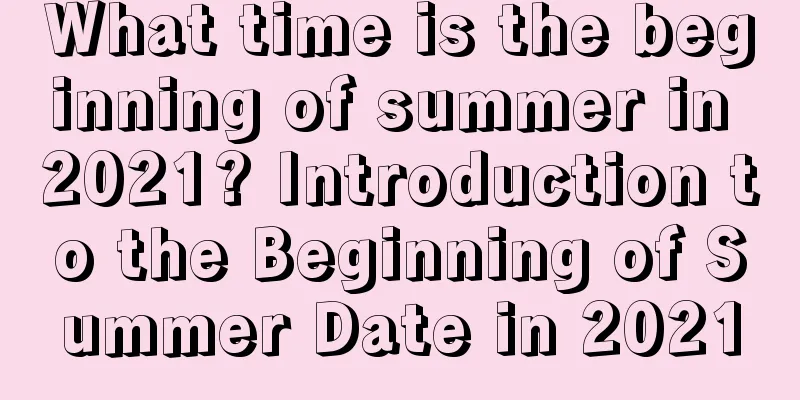 What time is the beginning of summer in 2021? Introduction to the Beginning of Summer Date in 2021