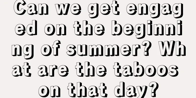 Can we get engaged on the beginning of summer? What are the taboos on that day?
