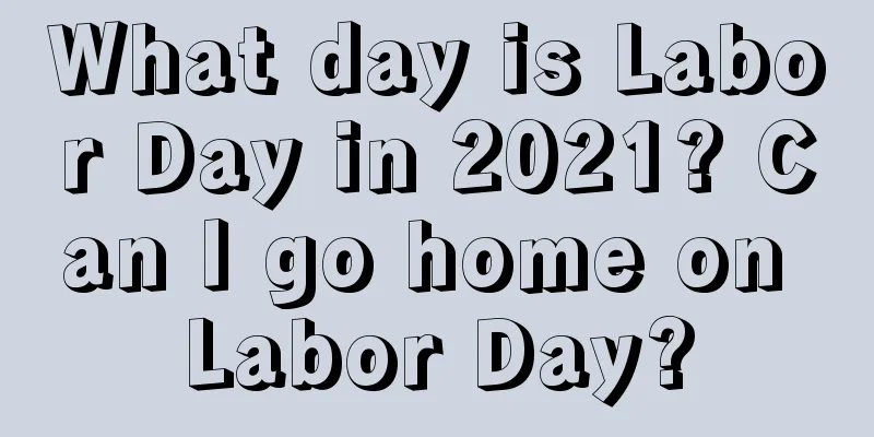 What day is Labor Day in 2021? Can I go home on Labor Day?