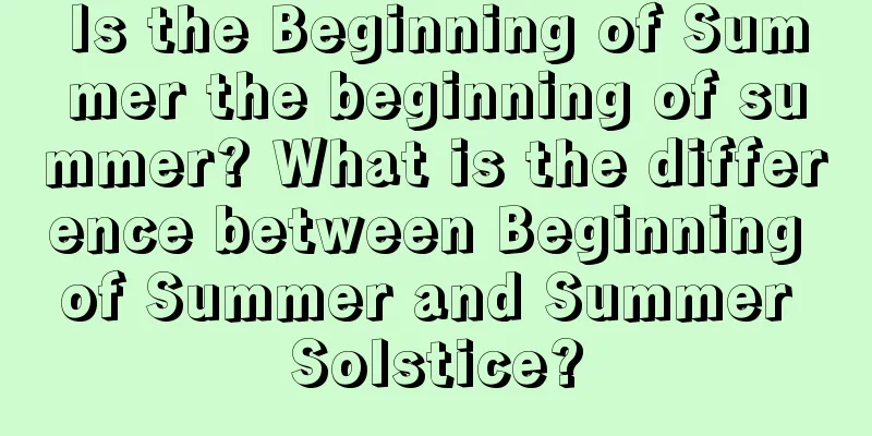 Is the Beginning of Summer the beginning of summer? What is the difference between Beginning of Summer and Summer Solstice?