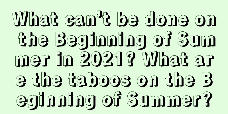 What can’t be done on the Beginning of Summer in 2021? What are the taboos on the Beginning of Summer?