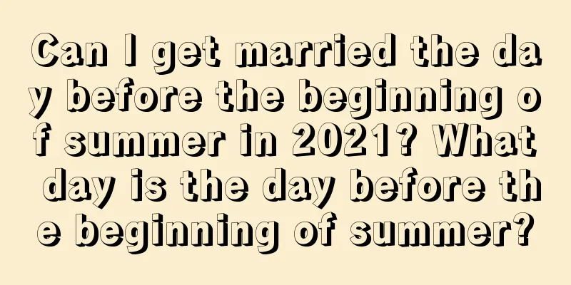 Can I get married the day before the beginning of summer in 2021? What day is the day before the beginning of summer?