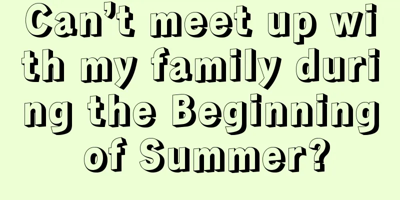 Can’t meet up with my family during the Beginning of Summer?