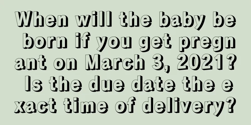 When will the baby be born if you get pregnant on March 3, 2021? Is the due date the exact time of delivery?