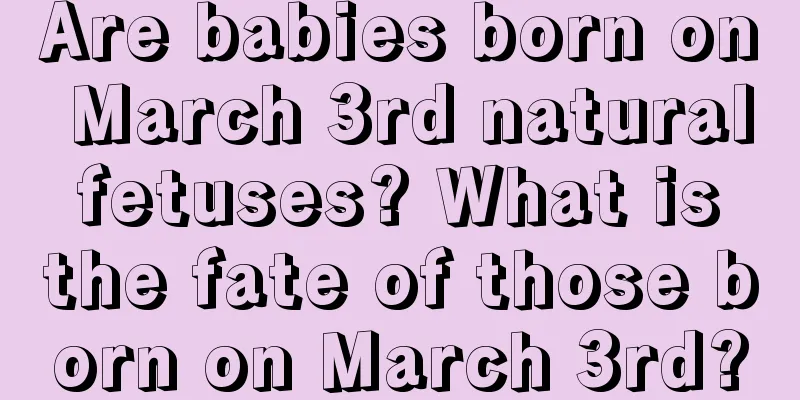 Are babies born on March 3rd natural fetuses? What is the fate of those born on March 3rd?