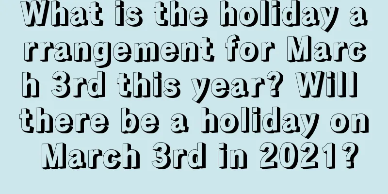 What is the holiday arrangement for March 3rd this year? Will there be a holiday on March 3rd in 2021?