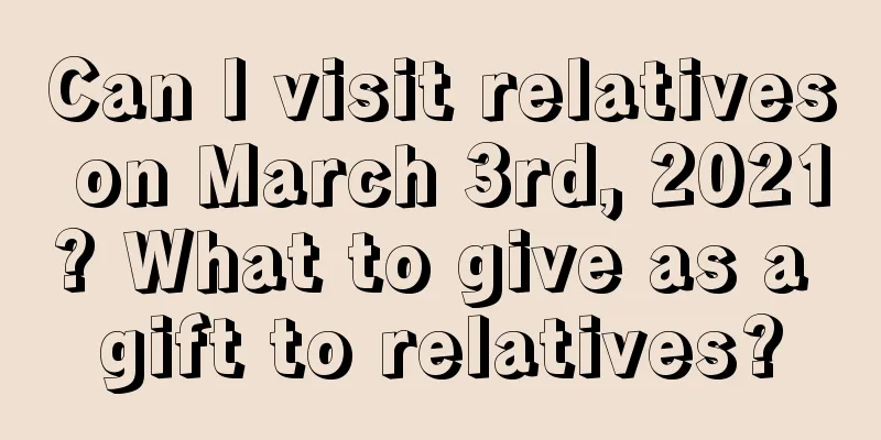 Can I visit relatives on March 3rd, 2021? What to give as a gift to relatives?