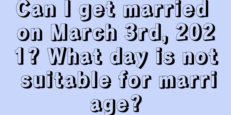 Can I get married on March 3rd, 2021? What day is not suitable for marriage?
