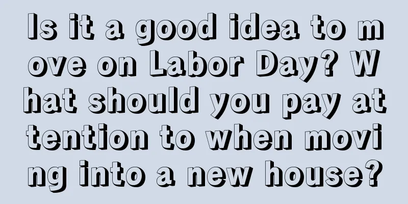 Is it a good idea to move on Labor Day? What should you pay attention to when moving into a new house?