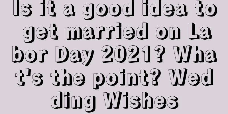 Is it a good idea to get married on Labor Day 2021? What's the point? Wedding Wishes