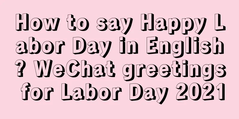 How to say Happy Labor Day in English? WeChat greetings for Labor Day 2021