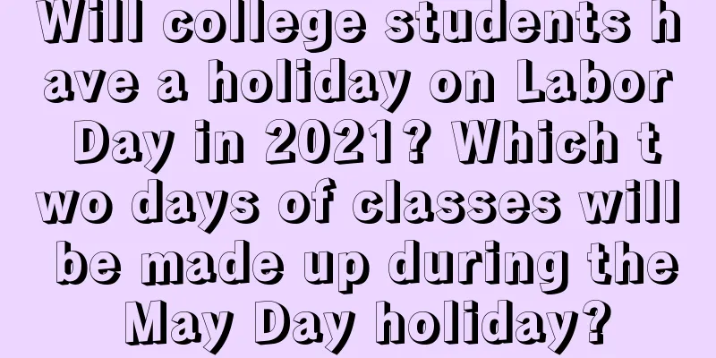 Will college students have a holiday on Labor Day in 2021? Which two days of classes will be made up during the May Day holiday?