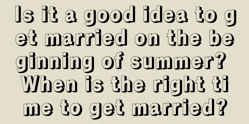 Is it a good idea to get married on the beginning of summer? When is the right time to get married?