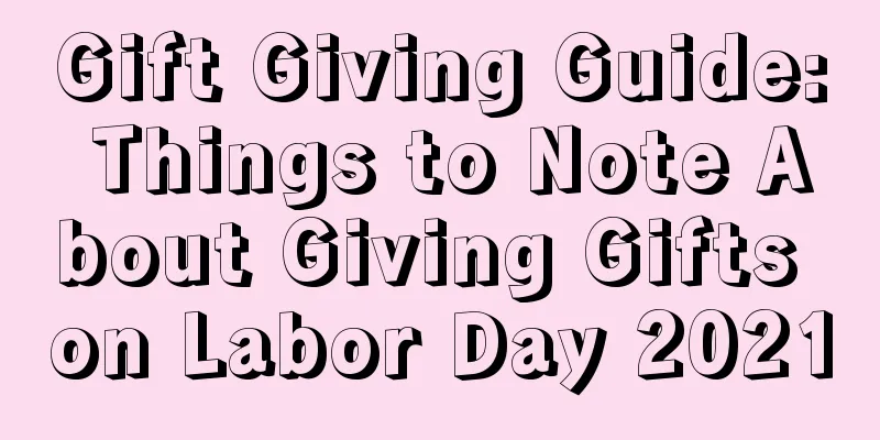 Gift Giving Guide: Things to Note About Giving Gifts on Labor Day 2021