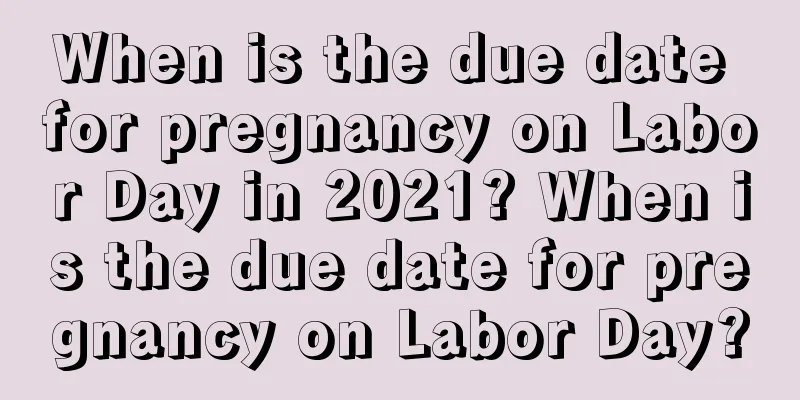 When is the due date for pregnancy on Labor Day in 2021? When is the due date for pregnancy on Labor Day?