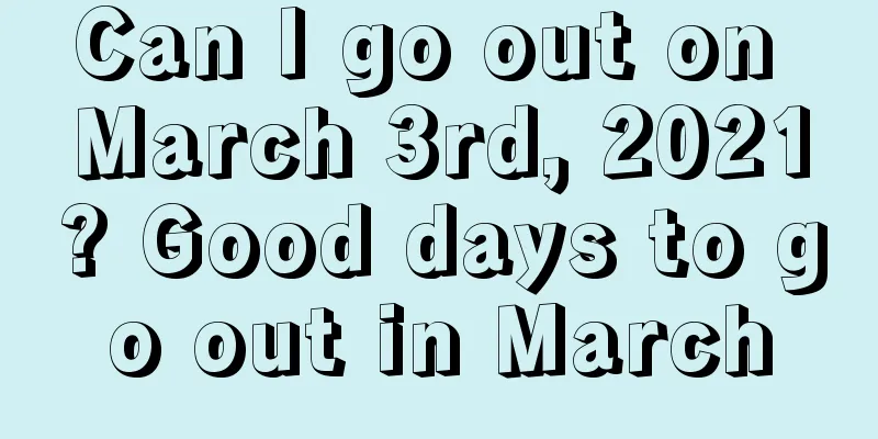 Can I go out on March 3rd, 2021? Good days to go out in March