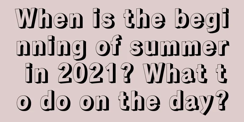 When is the beginning of summer in 2021? What to do on the day?
