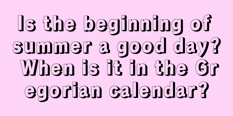 Is the beginning of summer a good day? When is it in the Gregorian calendar?