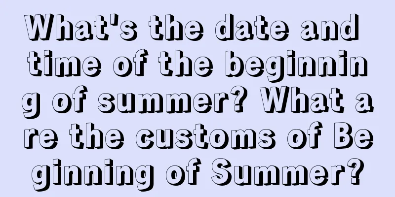 What's the date and time of the beginning of summer? What are the customs of Beginning of Summer?