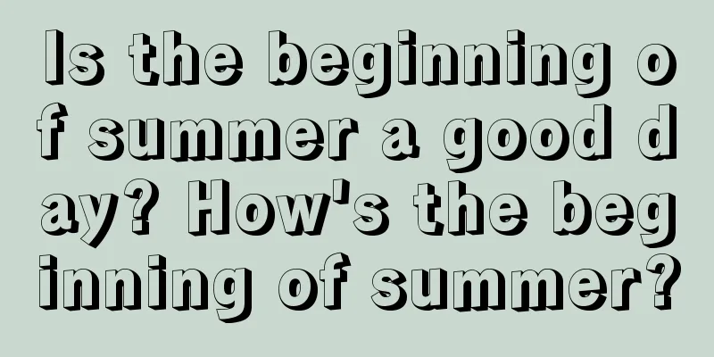 Is the beginning of summer a good day? How's the beginning of summer?