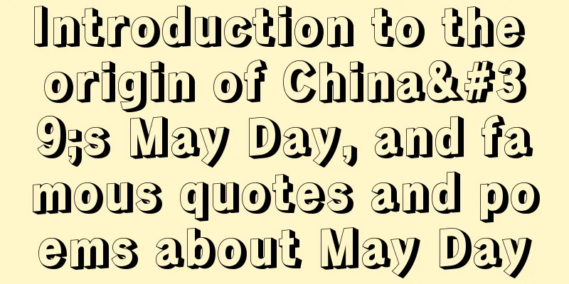 Introduction to the origin of China's May Day, and famous quotes and poems about May Day