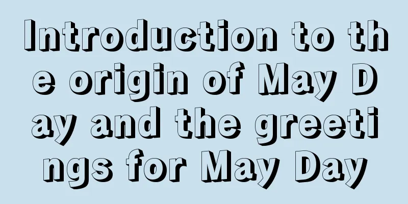 Introduction to the origin of May Day and the greetings for May Day