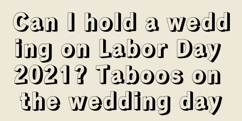 Can I hold a wedding on Labor Day 2021? Taboos on the wedding day