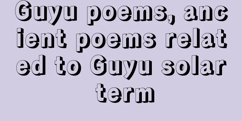 Guyu poems, ancient poems related to Guyu solar term
