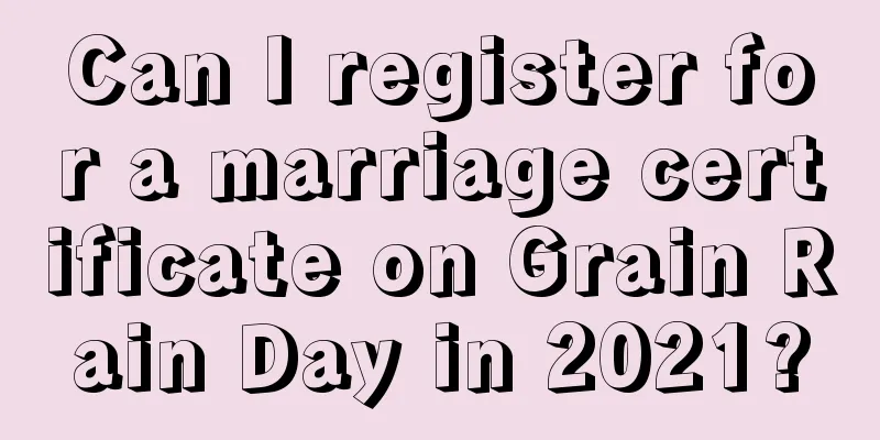 Can I register for a marriage certificate on Grain Rain Day in 2021?