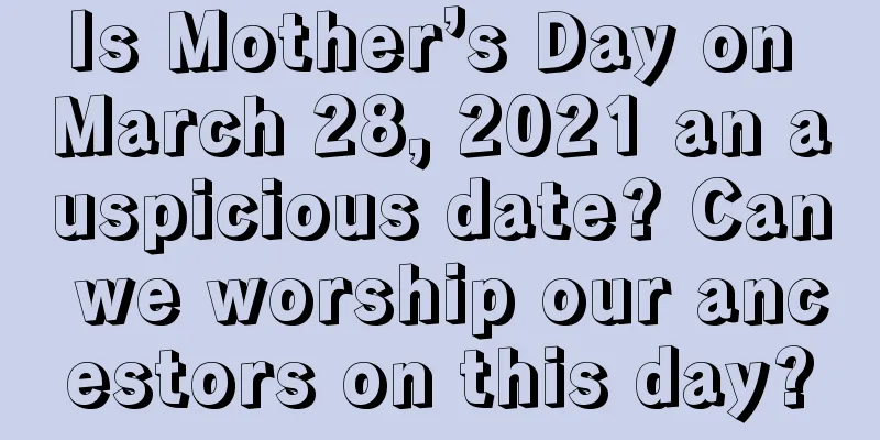 Is Mother’s Day on March 28, 2021 an auspicious date? Can we worship our ancestors on this day?