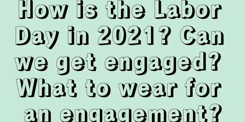 How is the Labor Day in 2021? Can we get engaged? What to wear for an engagement?