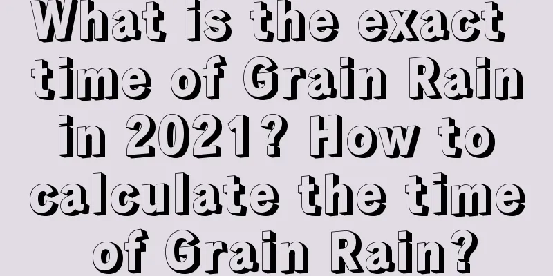What is the exact time of Grain Rain in 2021? How to calculate the time of Grain Rain?
