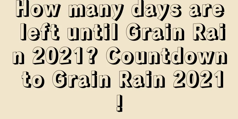 How many days are left until Grain Rain 2021? Countdown to Grain Rain 2021!
